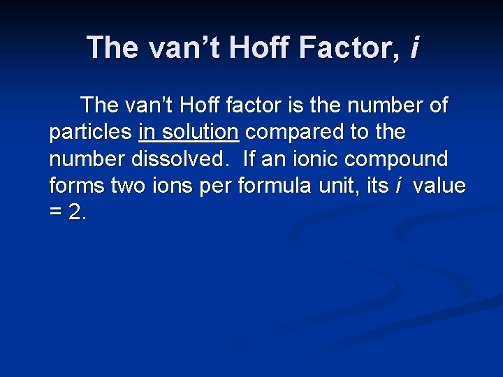 The van’t Hoff Factor, i The van’t Hoff factor is the number of particles