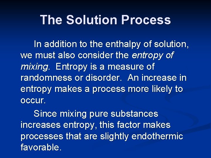 The Solution Process In addition to the enthalpy of solution, we must also consider