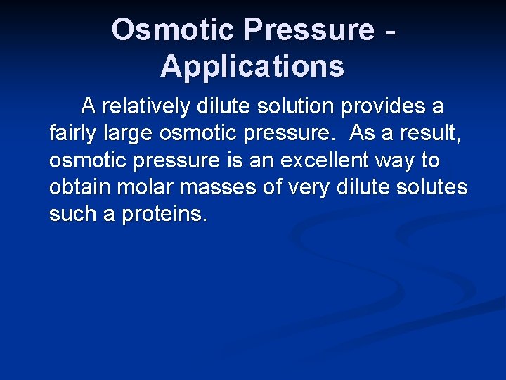 Osmotic Pressure Applications A relatively dilute solution provides a fairly large osmotic pressure. As