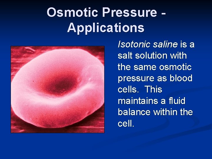 Osmotic Pressure Applications Isotonic saline is a salt solution with the same osmotic pressure