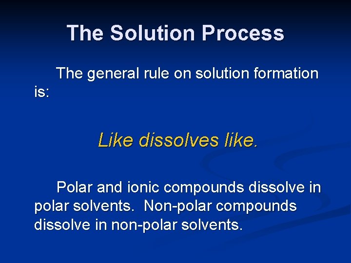 The Solution Process The general rule on solution formation is: Like dissolves like. Polar