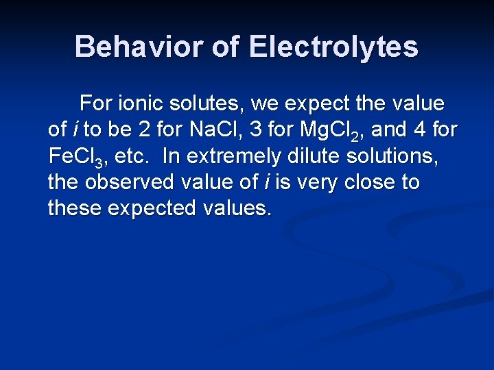 Behavior of Electrolytes For ionic solutes, we expect the value of i to be