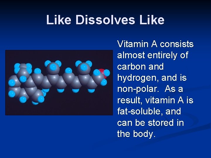 Like Dissolves Like Vitamin A consists almost entirely of carbon and hydrogen, and is