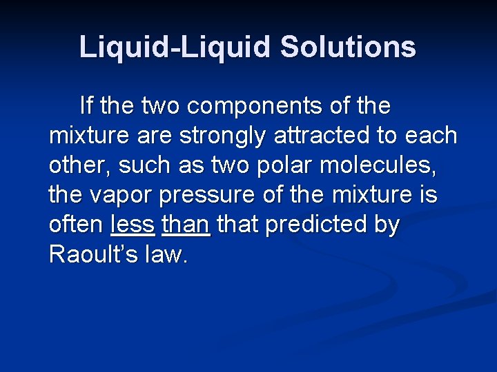 Liquid-Liquid Solutions If the two components of the mixture are strongly attracted to each