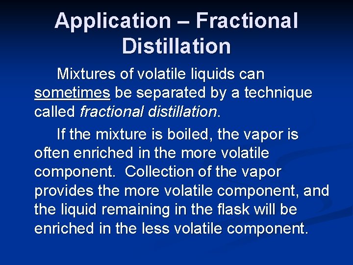 Application – Fractional Distillation Mixtures of volatile liquids can sometimes be separated by a