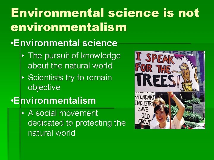 Environmental science is not environmentalism • Environmental science • The pursuit of knowledge about