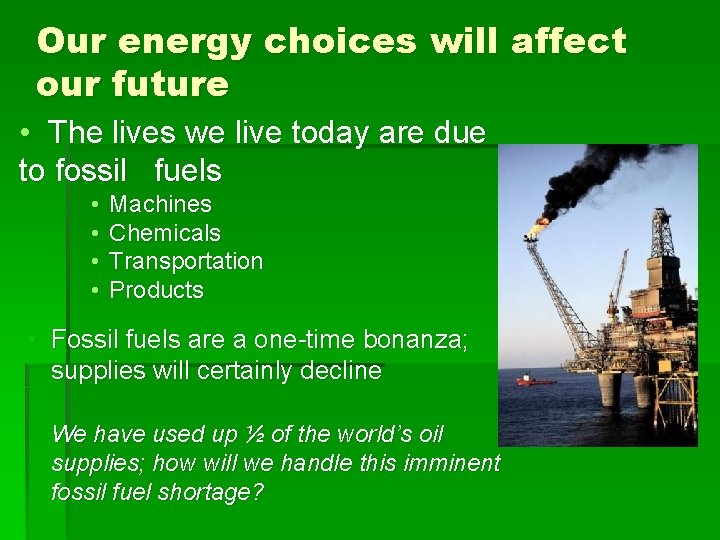 Our energy choices will affect our future • The lives we live today are