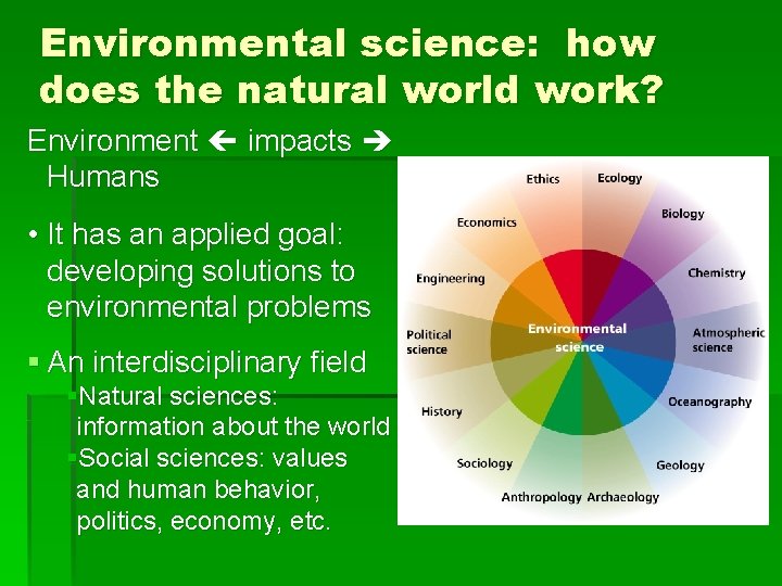 Environmental science: how does the natural world work? Environment impacts Humans • It has