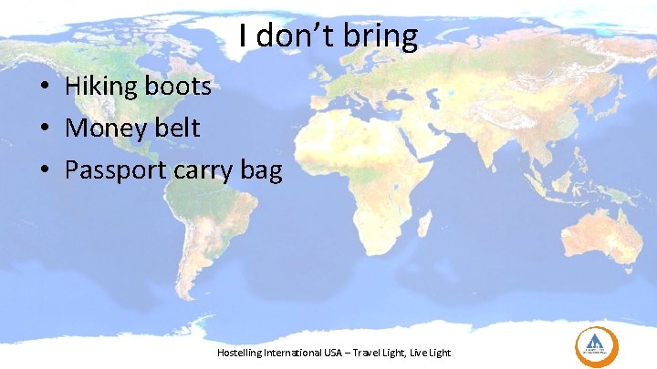 I don’t bring • Hiking boots • Money belt • Passport carry bag Hostelling