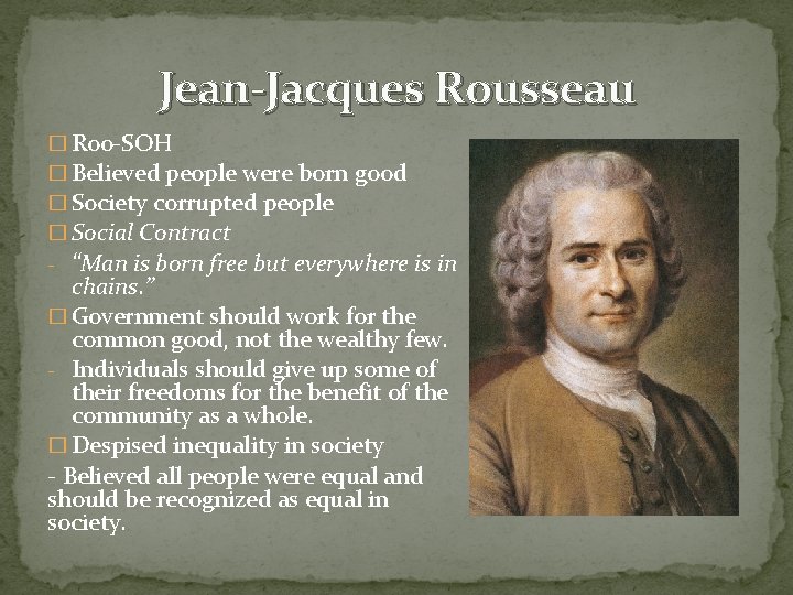 Jean-Jacques Rousseau � Roo-SOH � Believed people were born good � Society corrupted people
