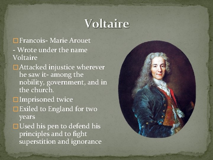 Voltaire � Francois- Marie Arouet - Wrote under the name Voltaire � Attacked injustice