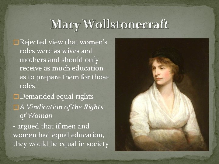 Mary Wollstonecraft � Rejected view that women’s roles were as wives and mothers and