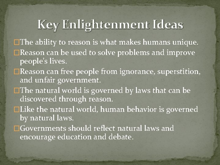 Key Enlightenment Ideas �The ability to reason is what makes humans unique. �Reason can