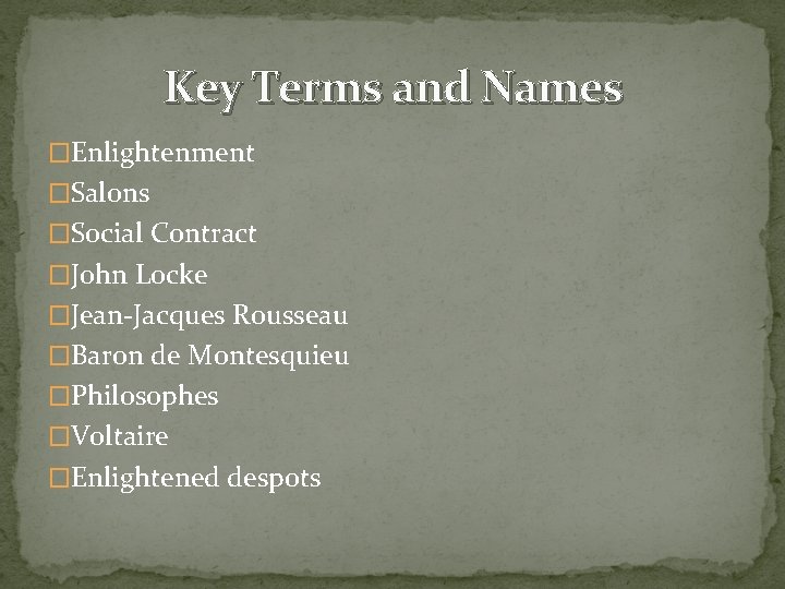 Key Terms and Names �Enlightenment �Salons �Social Contract �John Locke �Jean-Jacques Rousseau �Baron de