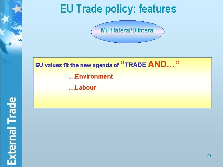 EU Trade policy: features Multilateral/Bilateral EU values fit the new agenda of “TRADE AND…”