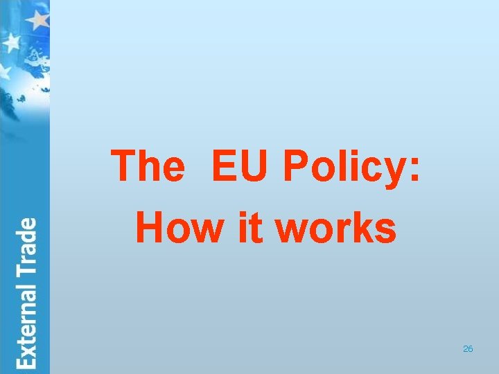 The EU Policy: How it works 26 