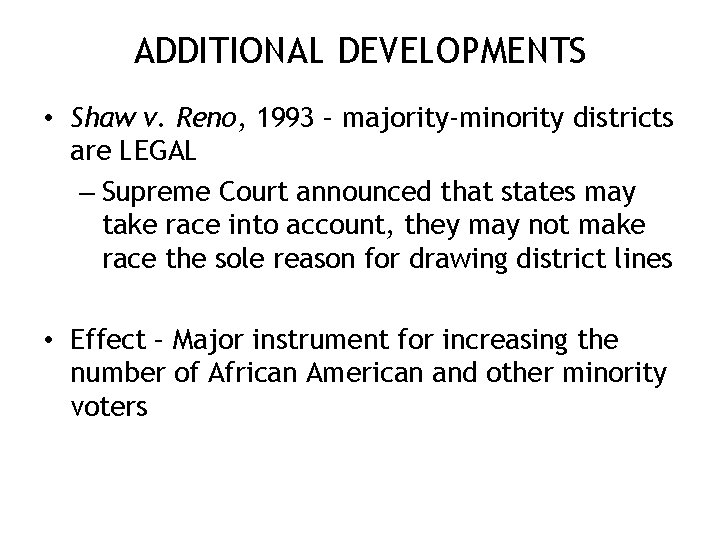ADDITIONAL DEVELOPMENTS • Shaw v. Reno, 1993 – majority-minority districts are LEGAL – Supreme