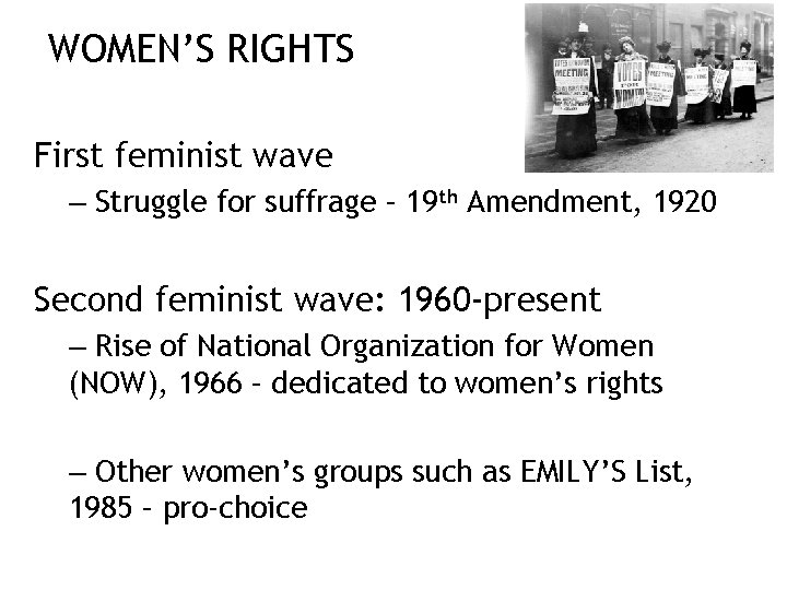 WOMEN’S RIGHTS First feminist wave – Struggle for suffrage – 19 th Amendment, 1920