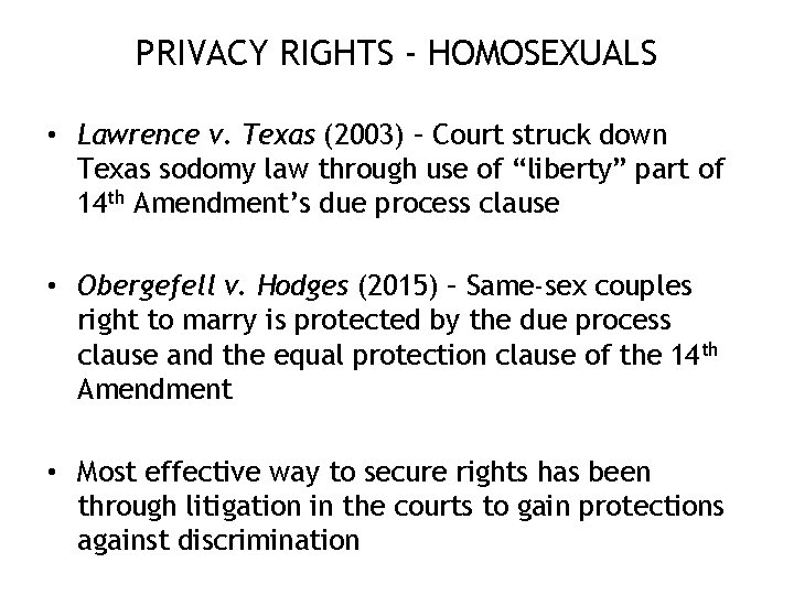 PRIVACY RIGHTS - HOMOSEXUALS • Lawrence v. Texas (2003) – Court struck down Texas
