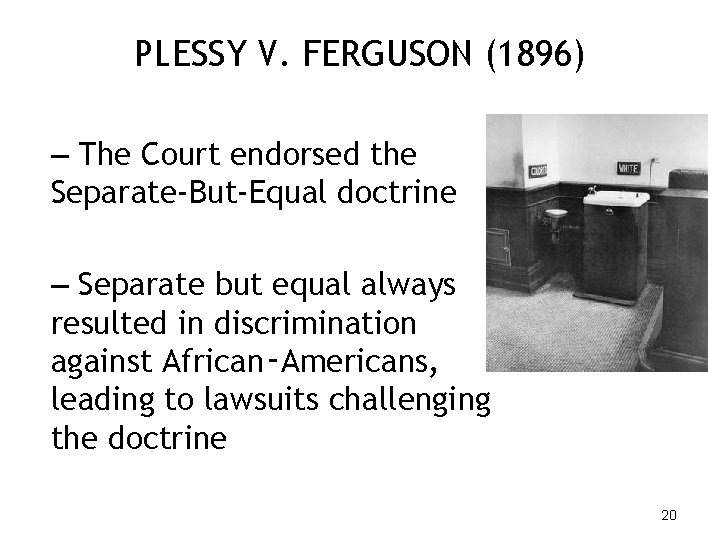 PLESSY V. FERGUSON (1896) – The Court endorsed the Separate-But-Equal doctrine – Separate but