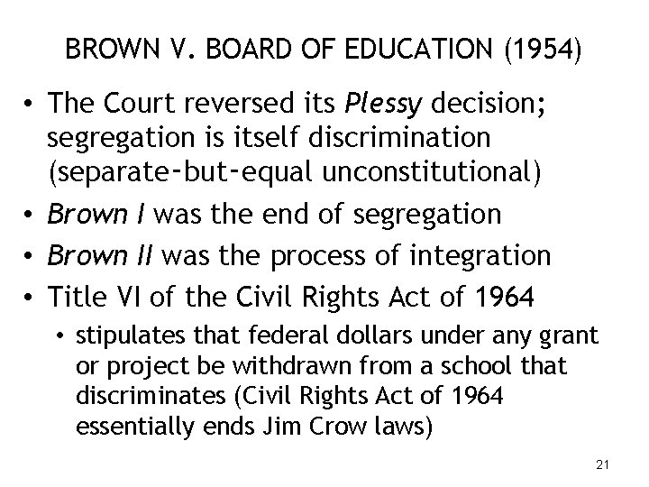 BROWN V. BOARD OF EDUCATION (1954) • The Court reversed its Plessy decision; segregation
