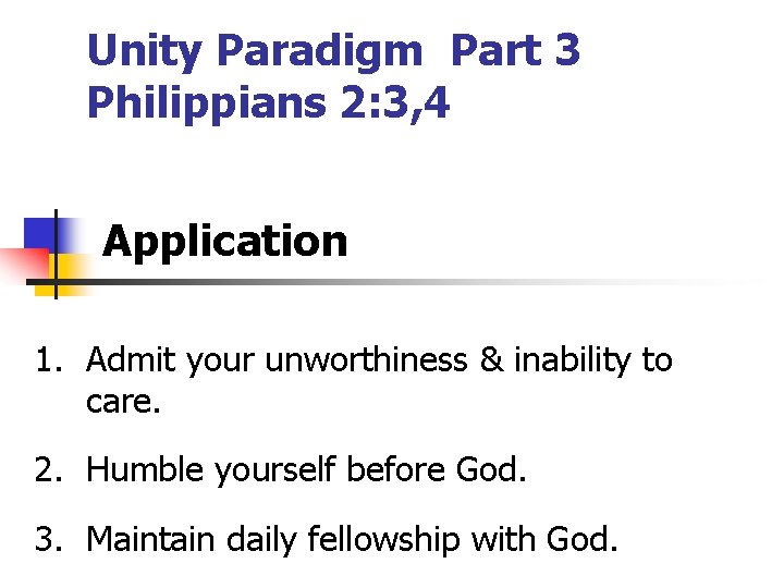 Unity Paradigm Part 3 Philippians 2: 3, 4 Application 1. Admit your unworthiness &