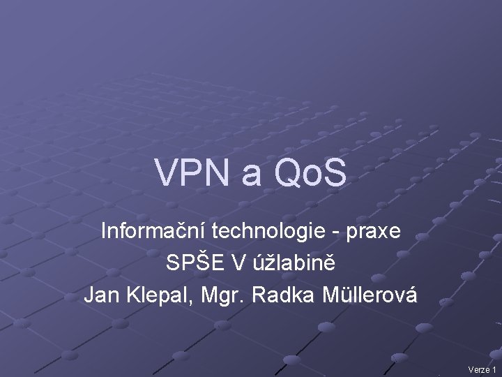 VPN a Qo. S Informační technologie - praxe SPŠE V úžlabině Jan Klepal, Mgr.