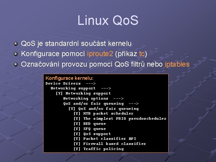 Linux Qo. S je standardní součást kernelu Konfigurace pomocí iproute 2 (příkaz tc) Označování