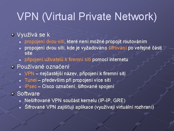 VPN (Virtual Private Network) Využívá se k n n n propojení dvou sítí, které