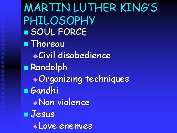 MARTIN LUTHER KING’S PHILOSOPHY n SOUL FORCE n Thoreau u Civil disobedience n Randolph