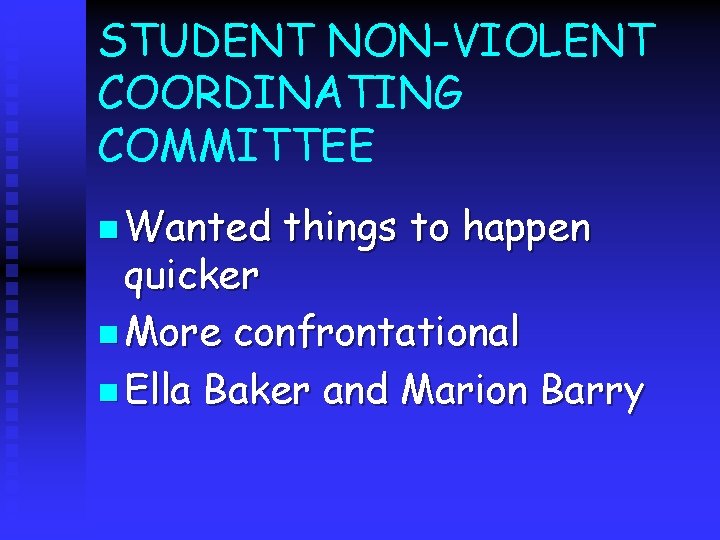 STUDENT NON-VIOLENT COORDINATING COMMITTEE n Wanted things to happen quicker n More confrontational n
