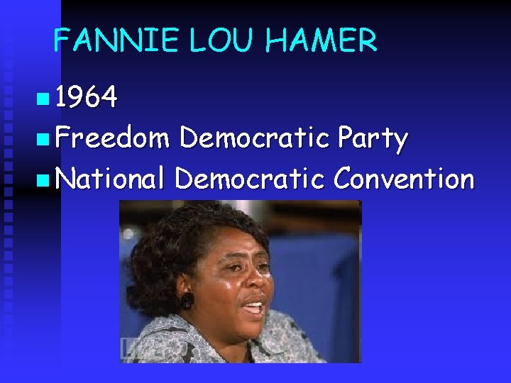 FANNIE LOU HAMER n 1964 n Freedom Democratic Party n National Democratic Convention 