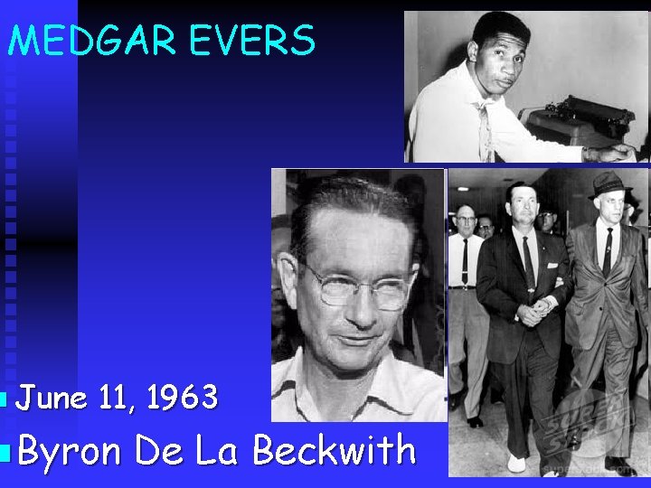 MEDGAR EVERS n June 11, 1963 n Byron De La Beckwith 
