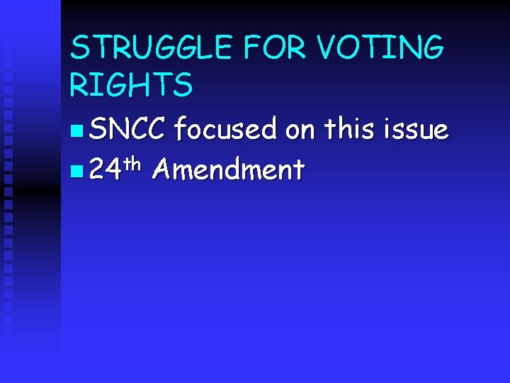 STRUGGLE FOR VOTING RIGHTS n SNCC focused on this issue n 24 th Amendment