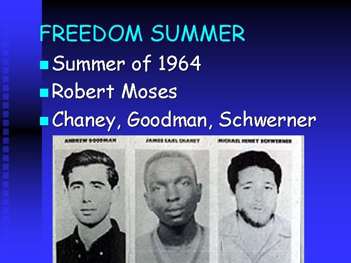 FREEDOM SUMMER n Summer of 1964 n Robert Moses n Chaney, Goodman, Schwerner 