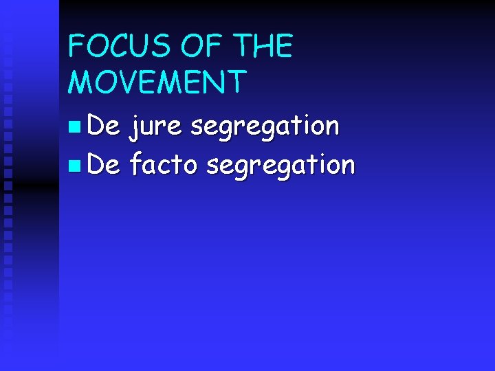 FOCUS OF THE MOVEMENT n De jure segregation n De facto segregation 