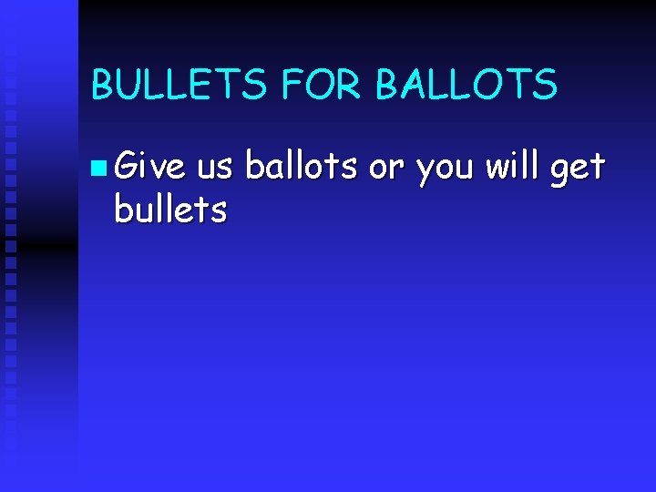 BULLETS FOR BALLOTS n Give us ballots or you will get bullets 