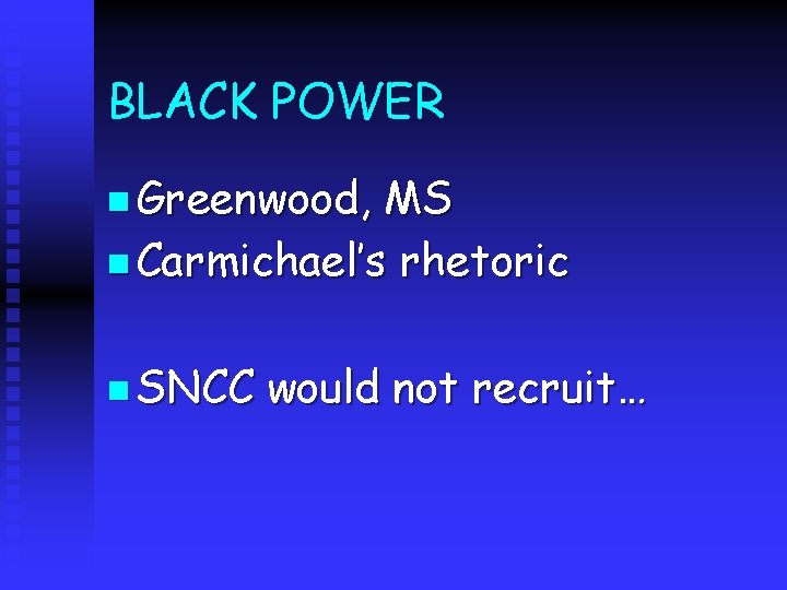 BLACK POWER n Greenwood, MS n Carmichael’s rhetoric n SNCC would not recruit… 