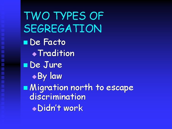 TWO TYPES OF SEGREGATION n De Facto u Tradition n De Jure u By