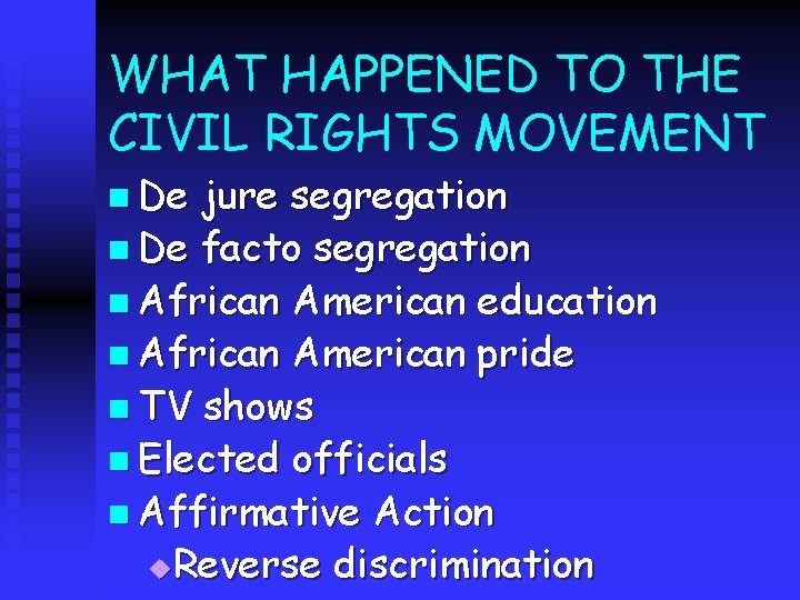 WHAT HAPPENED TO THE CIVIL RIGHTS MOVEMENT n De jure segregation n De facto