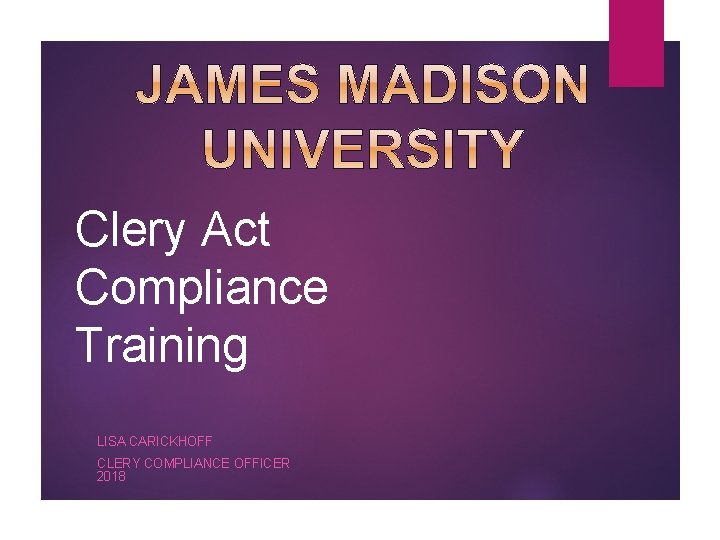 Clery Act Compliance Training LISA CARICKHOFF CLERY COMPLIANCE OFFICER 2018 