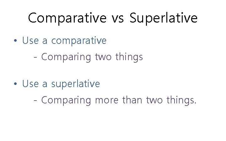 Comparative vs Superlative • Use a comparative - Comparing two things • Use a Comparative vs Superlative • Use a comparative - Comparing two things • Use a