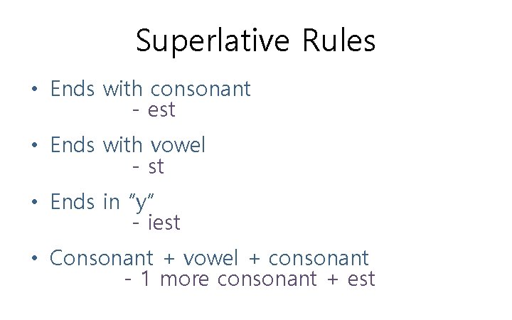 Superlative Rules • Ends with consonant - est • Ends with vowel - st