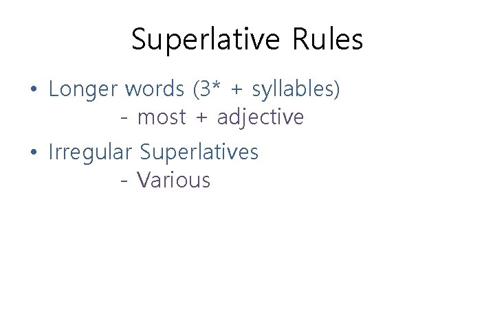 Superlative Rules • Longer words (3* + syllables) - most + adjective • Irregular