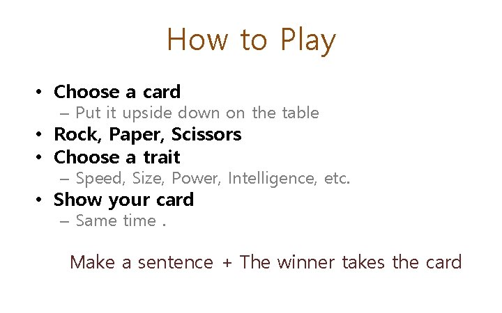 How to Play • Choose a card – Put it upside down on the