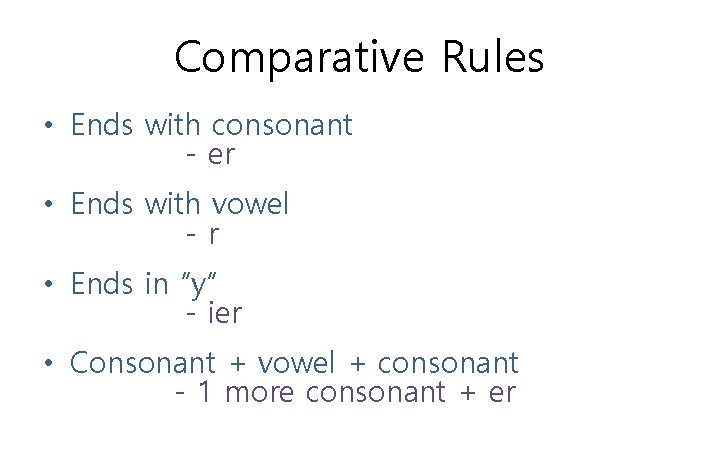 Comparative Rules • Ends with consonant - er • Ends with vowel -r •