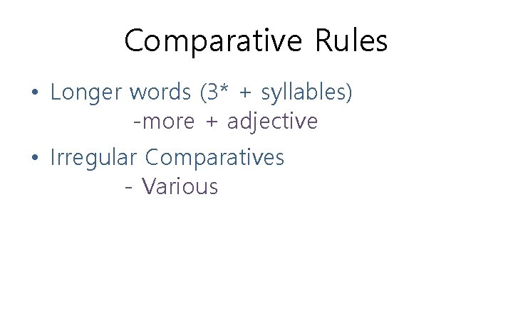 Comparative Rules • Longer words (3* + syllables) -more + adjective • Irregular Comparatives