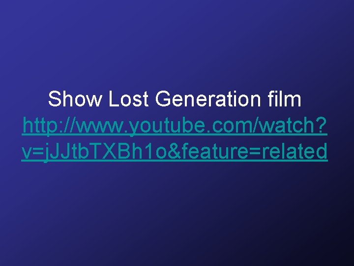 Show Lost Generation film http: //www. youtube. com/watch? v=j. JJtb. TXBh 1 o&feature=related 