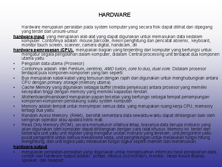 HARDWARE Hardware merupakan peralatan pada system komputer yang secara fisik dapat dilihat dan dipegang