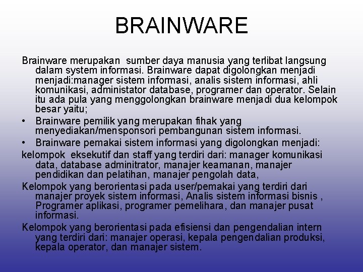 BRAINWARE Brainware merupakan sumber daya manusia yang terlibat langsung dalam system informasi. Brainware dapat